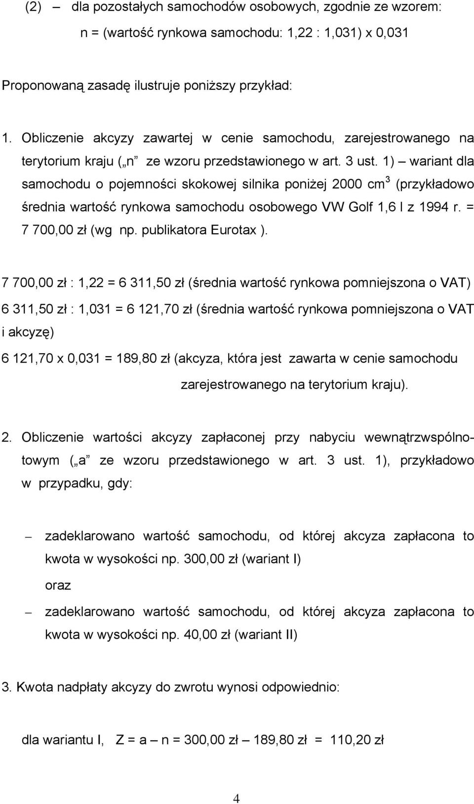 1) wariant dla samochodu o pojemności skokowej silnika poniżej 2000 cm 3 (przykładowo średnia wartość rynkowa samochodu osobowego VW Golf 1,6 l z 1994 r. = 7 700,00 zł (wg np. publikatora Eurotax ).