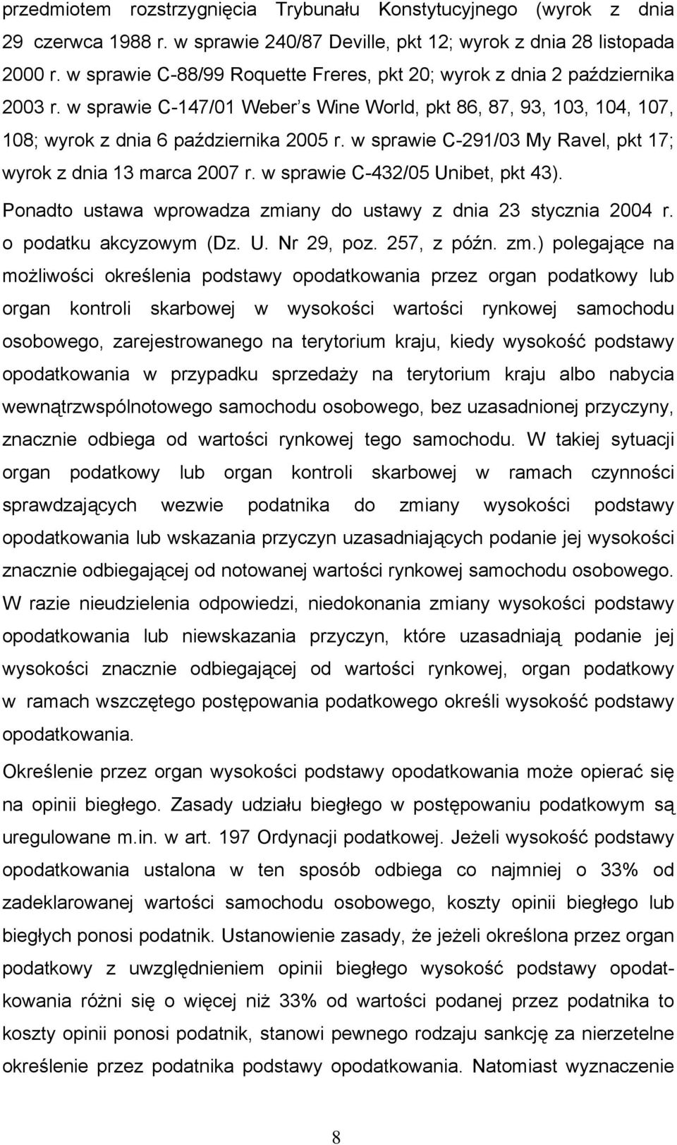 w sprawie C-291/03 My Ravel, pkt 17; wyrok z dnia 13 marca 2007 r. w sprawie C-432/05 Unibet, pkt 43). Ponadto ustawa wprowadza zmiany do ustawy z dnia 23 stycznia 2004 r. o podatku akcyzowym (Dz. U. Nr 29, poz.