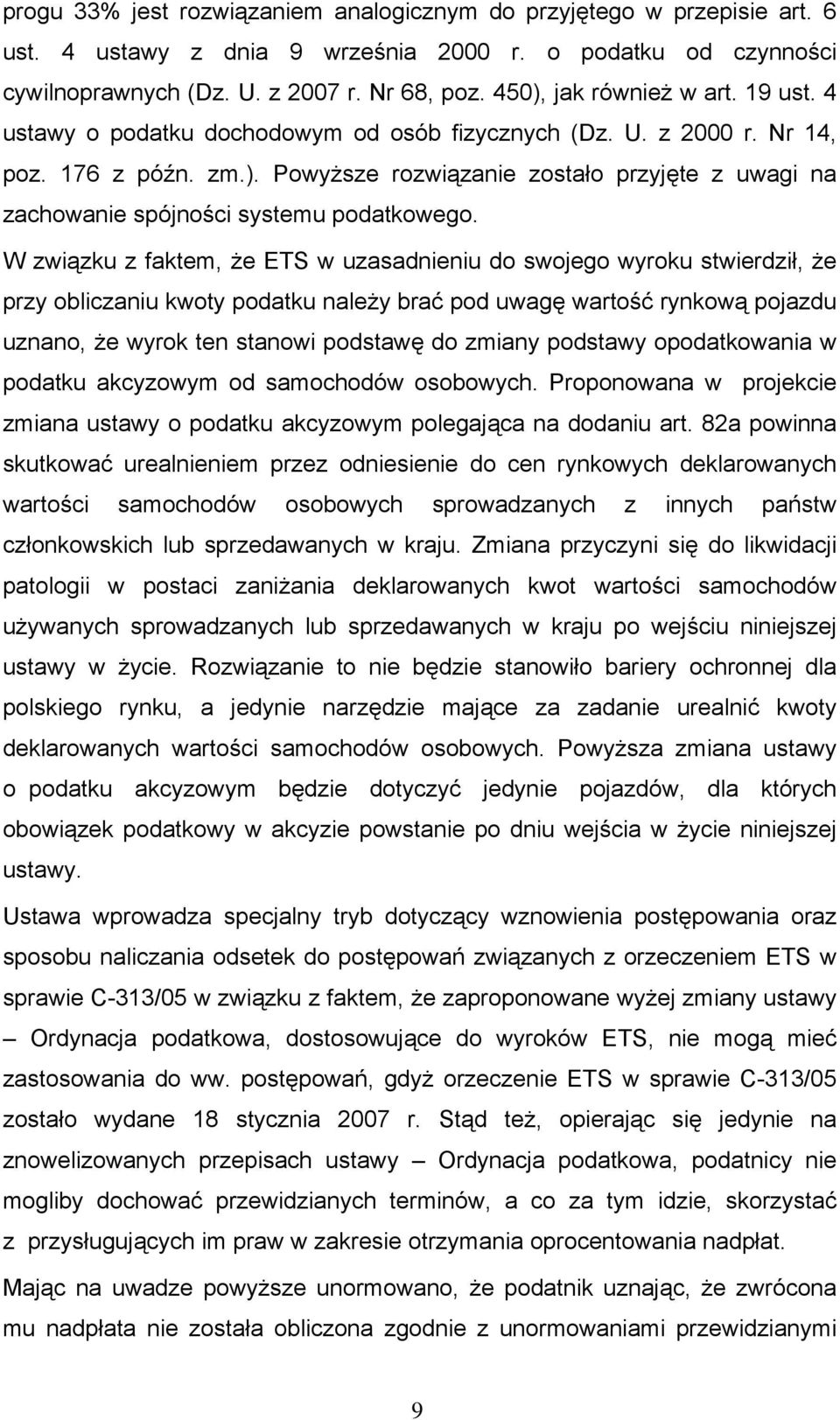 W związku z faktem, że ETS w uzasadnieniu do swojego wyroku stwierdził, że przy obliczaniu kwoty podatku należy brać pod uwagę wartość rynkową pojazdu uznano, że wyrok ten stanowi podstawę do zmiany