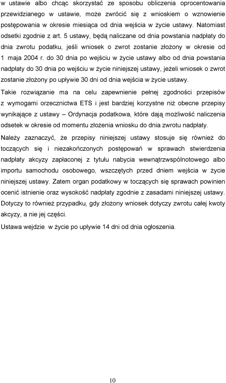 do 30 dnia po wejściu w życie ustawy albo od dnia powstania nadpłaty do 30 dnia po wejściu w życie niniejszej ustawy, jeżeli wniosek o zwrot zostanie złożony po upływie 30 dni od dnia wejścia w życie