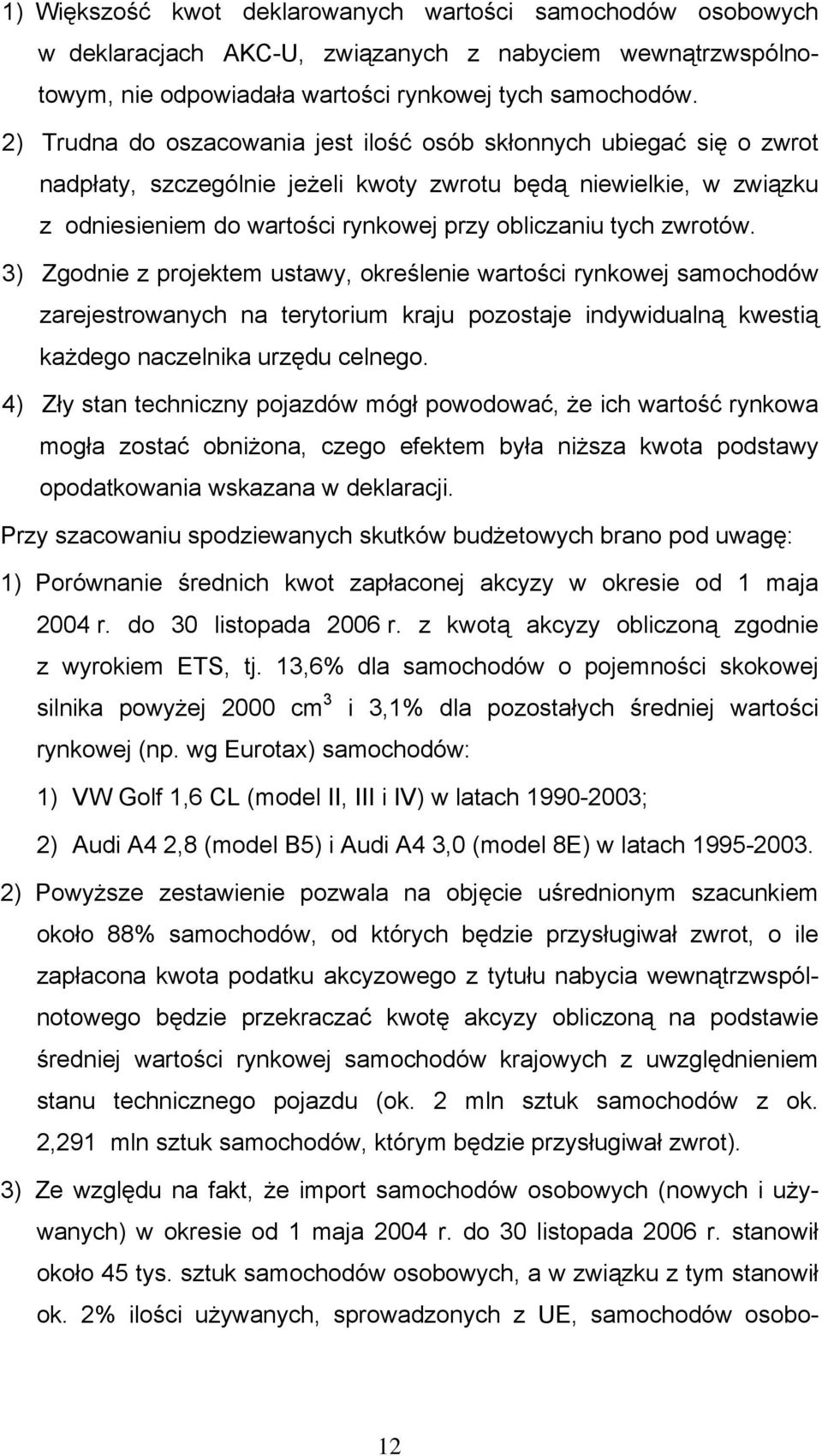 zwrotów. 3) Zgodnie z projektem ustawy, określenie wartości rynkowej samochodów zarejestrowanych na terytorium kraju pozostaje indywidualną kwestią każdego naczelnika urzędu celnego.