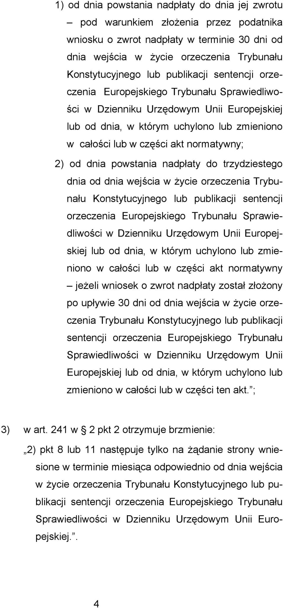 od dnia powstania nadpłaty do trzydziestego dnia od dnia wejścia w życie orzeczenia Trybunału Konstytucyjnego lub publikacji sentencji orzeczenia Europejskiego Trybunału Sprawiedliwości w Dzienniku