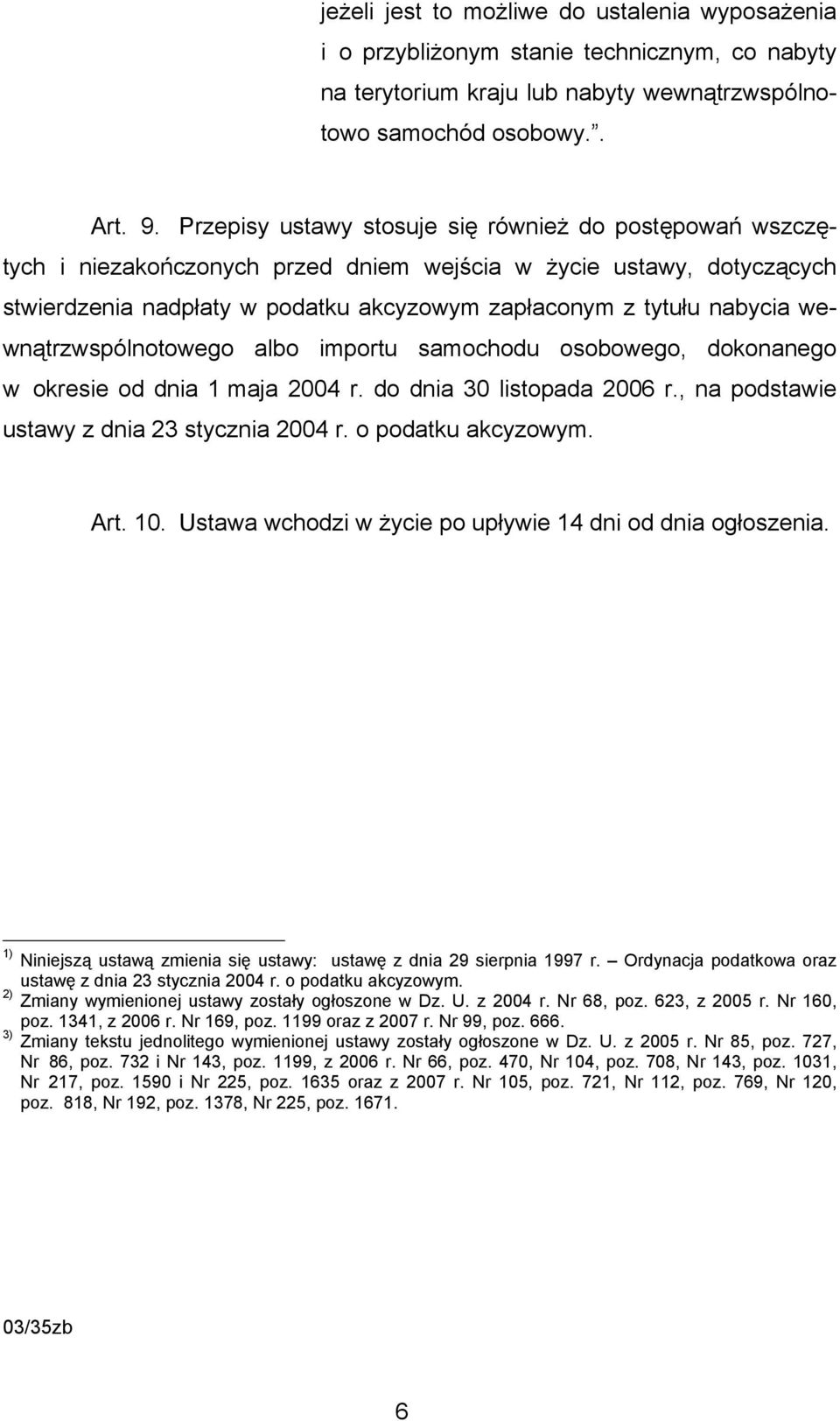 wewnątrzwspólnotowego albo importu samochodu osobowego, dokonanego w okresie od dnia 1 maja 2004 r. do dnia 30 listopada 2006 r., na podstawie ustawy z dnia 23 stycznia 2004 r. o podatku akcyzowym.