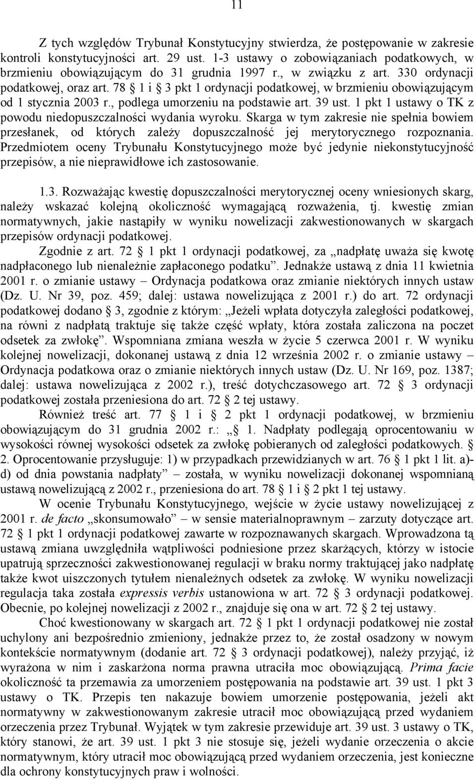 78 1 i 3 pkt 1 ordynacji podatkowej, w brzmieniu obowiązującym od 1 stycznia 2003 r., podlega umorzeniu na podstawie art. 39 ust. 1 pkt 1 ustawy o TK z powodu niedopuszczalności wydania wyroku.