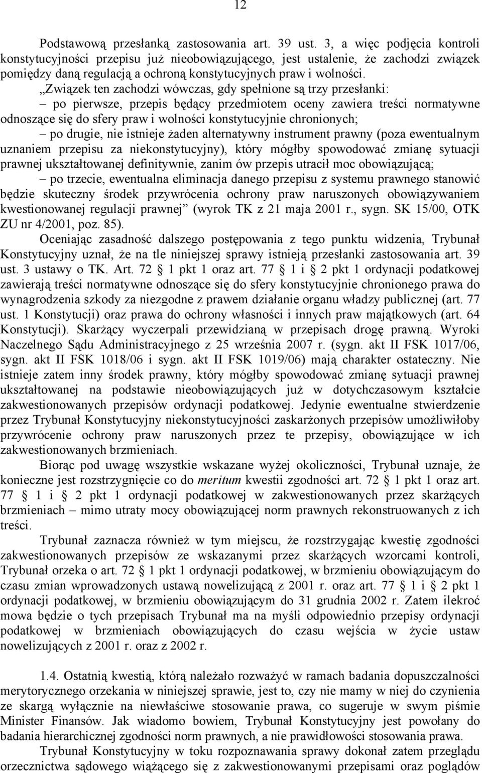 Związek ten zachodzi wówczas, gdy spełnione są trzy przesłanki: po pierwsze, przepis będący przedmiotem oceny zawiera treści normatywne odnoszące się do sfery praw i wolności konstytucyjnie