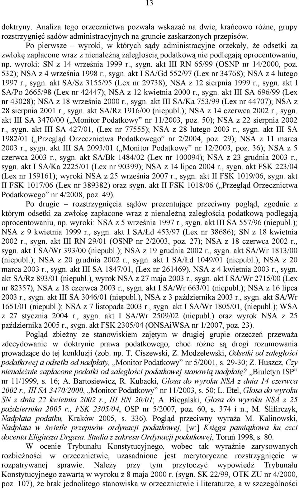 , sygn. akt III RN 65/99 (OSNP nr 14/2000, poz. 532); NSA z 4 września 1998 r., sygn. akt I SA/Gd 552/97 (Lex nr 34768); NSA z 4 lutego 1997 r., sygn. akt SA/Sz 3155/95 (Lex nr 29738); NSA z 12 sierpnia 1999 r.