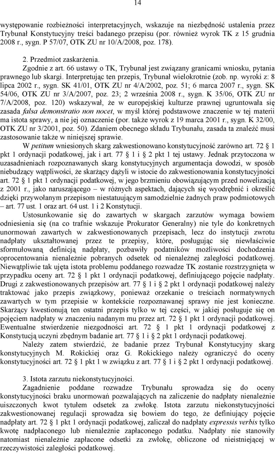 Interpretując ten przepis, Trybunał wielokrotnie (zob. np. wyroki z: 8 lipca 2002 r., sygn. SK 41/01, OTK ZU nr 4/A/2002, poz. 51; 6 marca 2007 r., sygn. SK 54/06, OTK ZU nr 3/A/2007, poz.