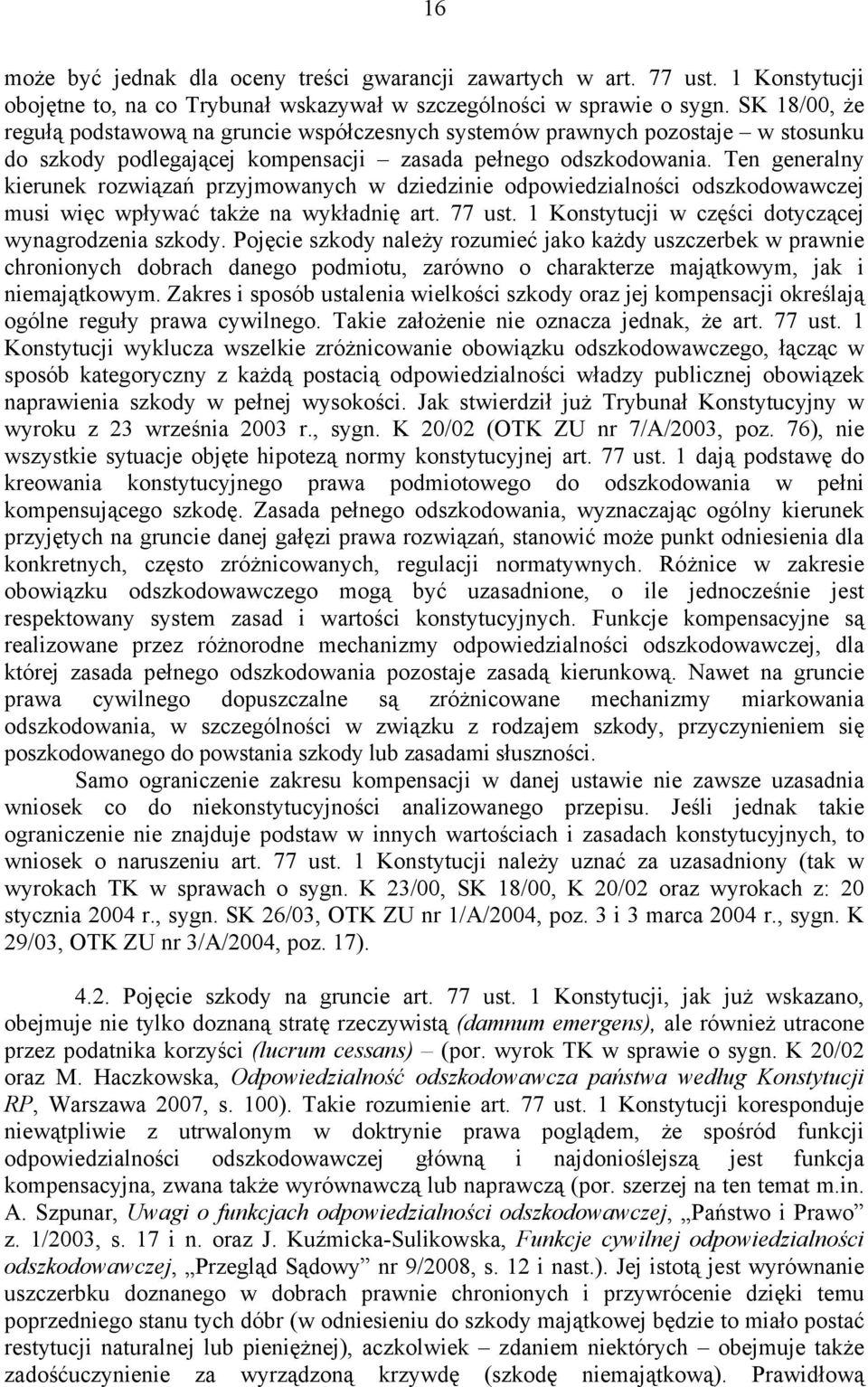 Ten generalny kierunek rozwiązań przyjmowanych w dziedzinie odpowiedzialności odszkodowawczej musi więc wpływać także na wykładnię art. 77 ust. 1 Konstytucji w części dotyczącej wynagrodzenia szkody.
