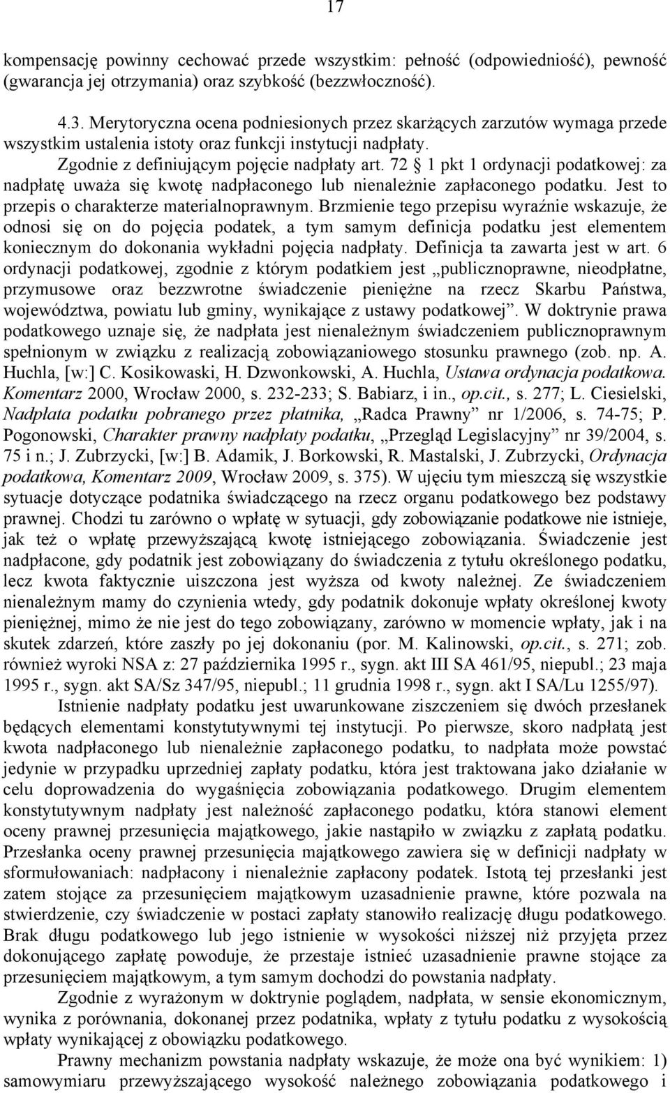 72 1 pkt 1 ordynacji podatkowej: za nadpłatę uważa się kwotę nadpłaconego lub nienależnie zapłaconego podatku. Jest to przepis o charakterze materialnoprawnym.