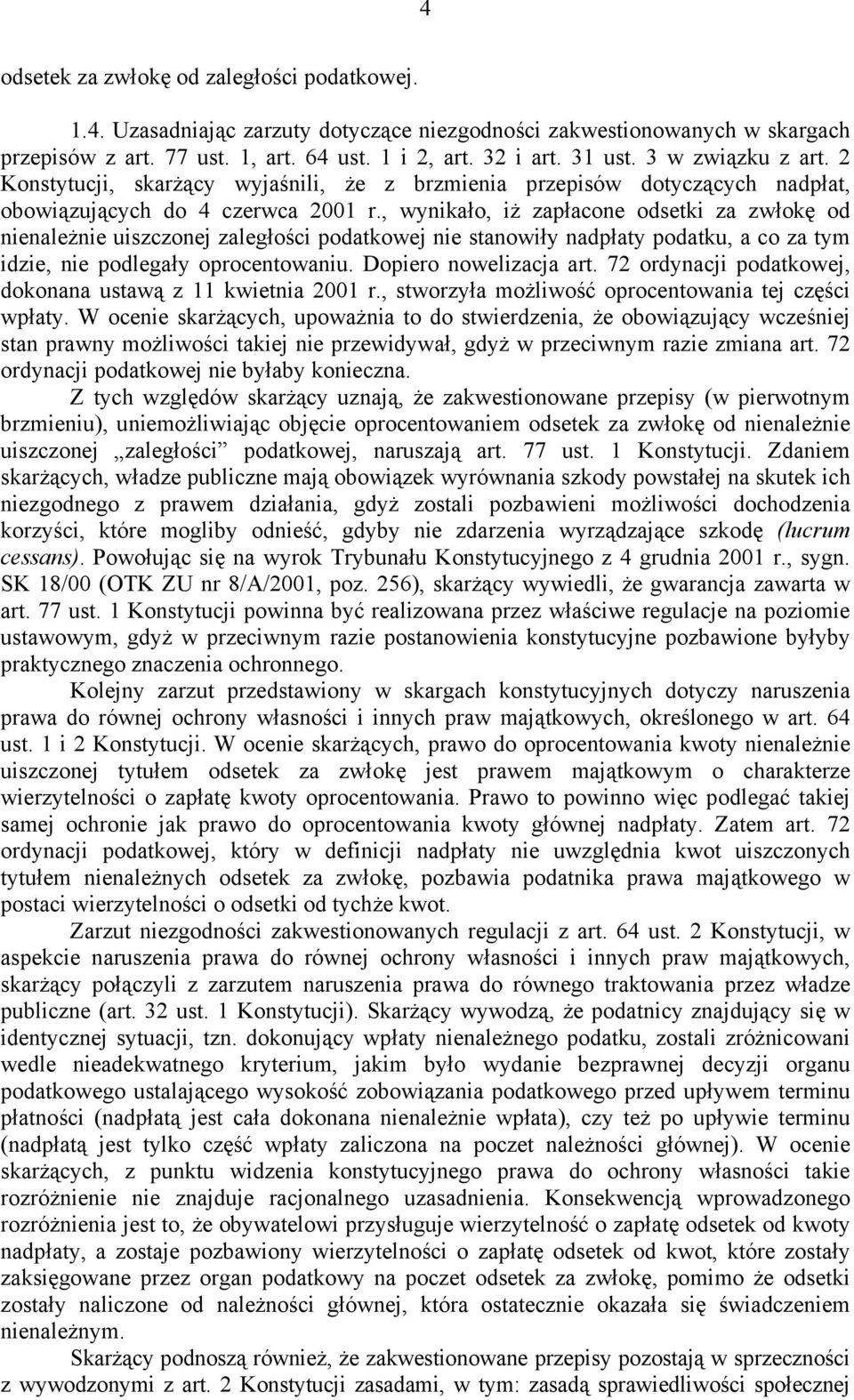 , wynikało, iż zapłacone odsetki za zwłokę od nienależnie uiszczonej zaległości podatkowej nie stanowiły nadpłaty podatku, a co za tym idzie, nie podlegały oprocentowaniu. Dopiero nowelizacja art.