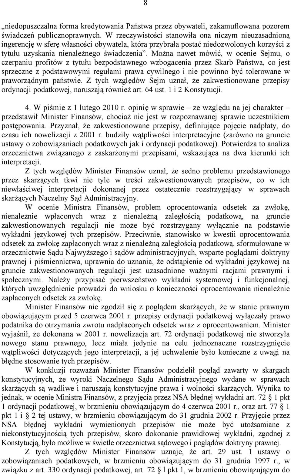 Można nawet mówić, w ocenie Sejmu, o czerpaniu profitów z tytułu bezpodstawnego wzbogacenia przez Skarb Państwa, co jest sprzeczne z podstawowymi regułami prawa cywilnego i nie powinno być tolerowane
