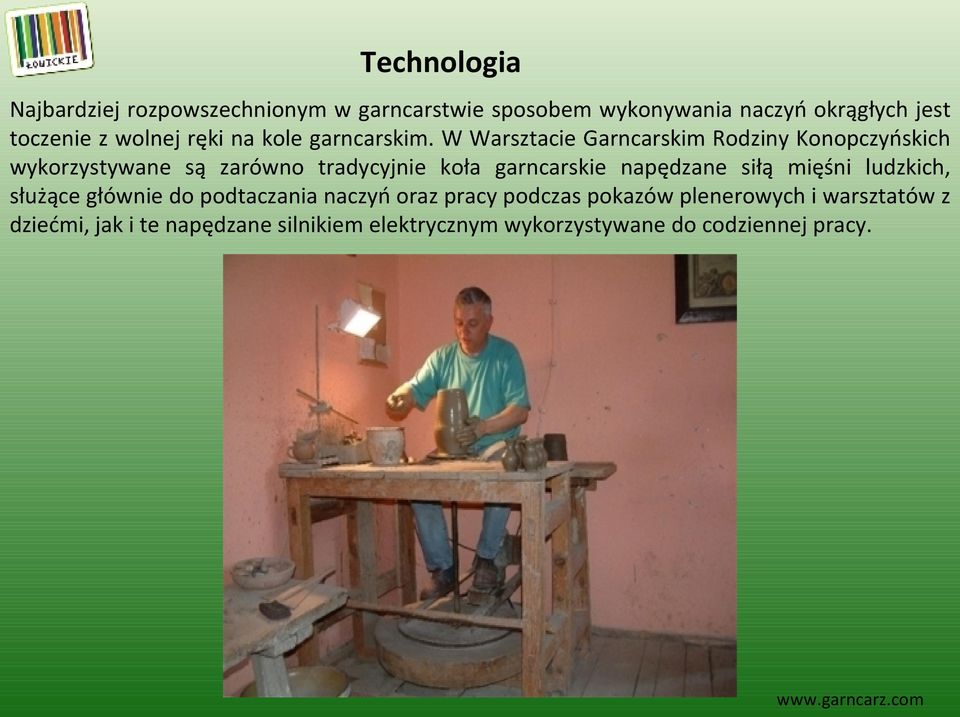 W Warsztacie Garncarskim Rodziny Konopczyńskich wykorzystywane są zarówno tradycyjnie koła garncarskie napędzane