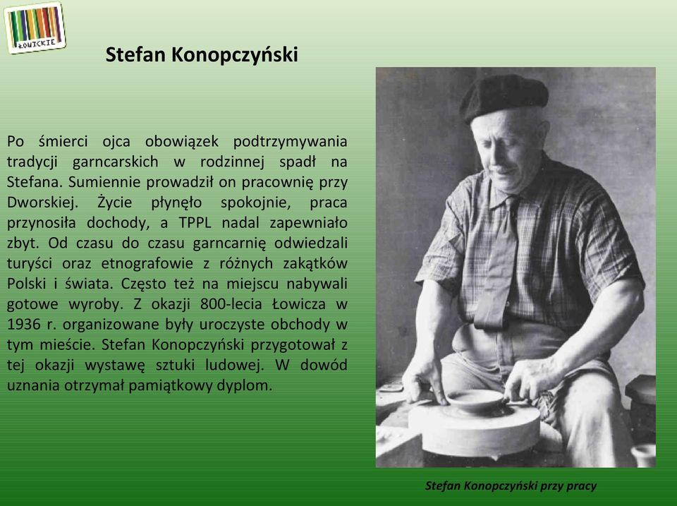 Od czasu do czasu garncarnię odwiedzali turyści oraz etnografowie z różnych zakątków Polski i świata. Często też na miejscu nabywali gotowe wyroby.