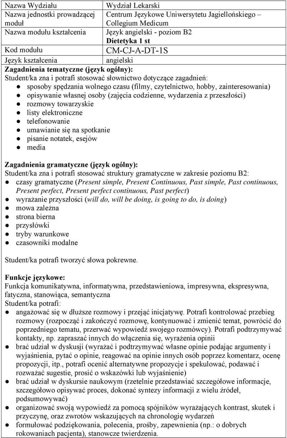 czytelnictwo, hobby, zainteresowania) opisywanie własnej osoby (zajęcia codzienne, wydarzenia z przeszłości) rozmowy towarzyskie listy elektroniczne telefonowanie umawianie się na spotkanie notatek,