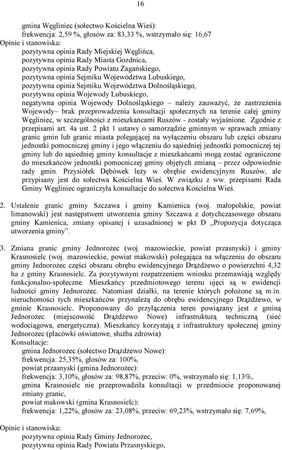 Dolnośląskiego należy zauważyć, że zastrzeżenia Wojewody brak przeprowadzenia konsultacji społecznych na terenie całej gminy Węgliniec, w szczególności z mieszkańcami Ruszów - zostały wyjaśnione.