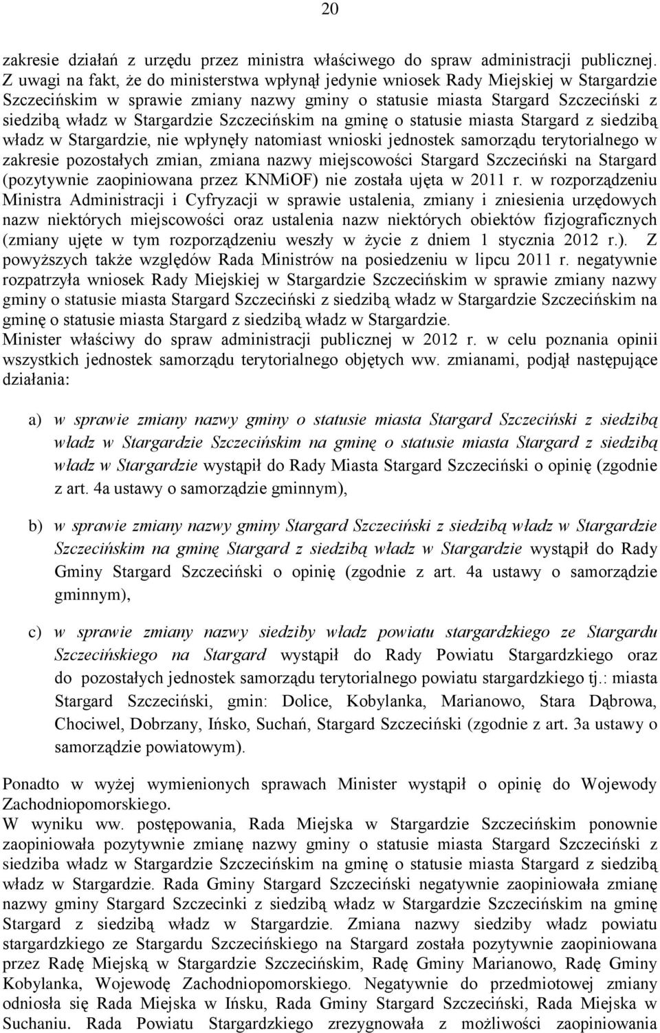 Stargardzie Szczecińskim na gminę o statusie miasta Stargard z siedzibą władz w Stargardzie, nie wpłynęły natomiast wnioski jednostek samorządu terytorialnego w zakresie pozostałych zmian, zmiana