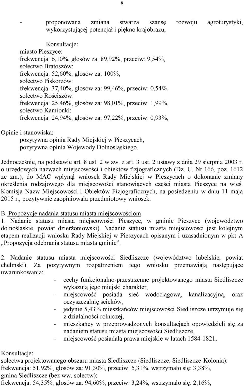Kamionki: frekwencja: 24,94%, głosów za: 97,22%, przeciw: 0,93%, pozytywna opinia Rady Miejskiej w Pieszycach, pozytywna opinia Wojewody Dolnośląskiego. Jednocześnie, na podstawie art. 8 ust. 2 w zw.