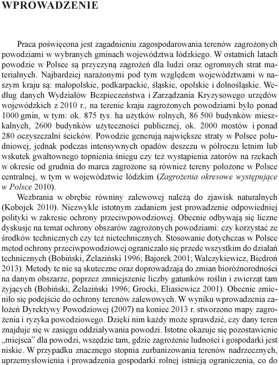 Najbardziej narażonymi pod tym względem województwami w naszym kraju są: małopolskie, podkarpackie, śląskie, opolskie i dolnośląskie.