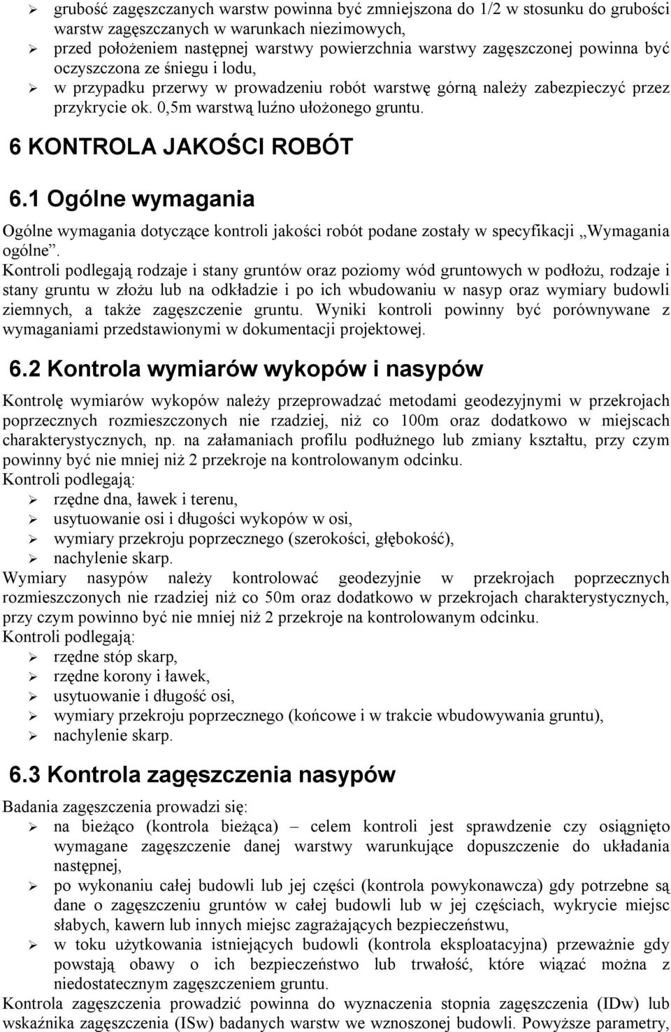 6 KONTROLA JAKOŚCI ROBÓT 6.1 Ogólne wymagania Ogólne wymagania dotyczące kontroli jakości robót podane zostały w specyfikacji Wymagania ogólne.