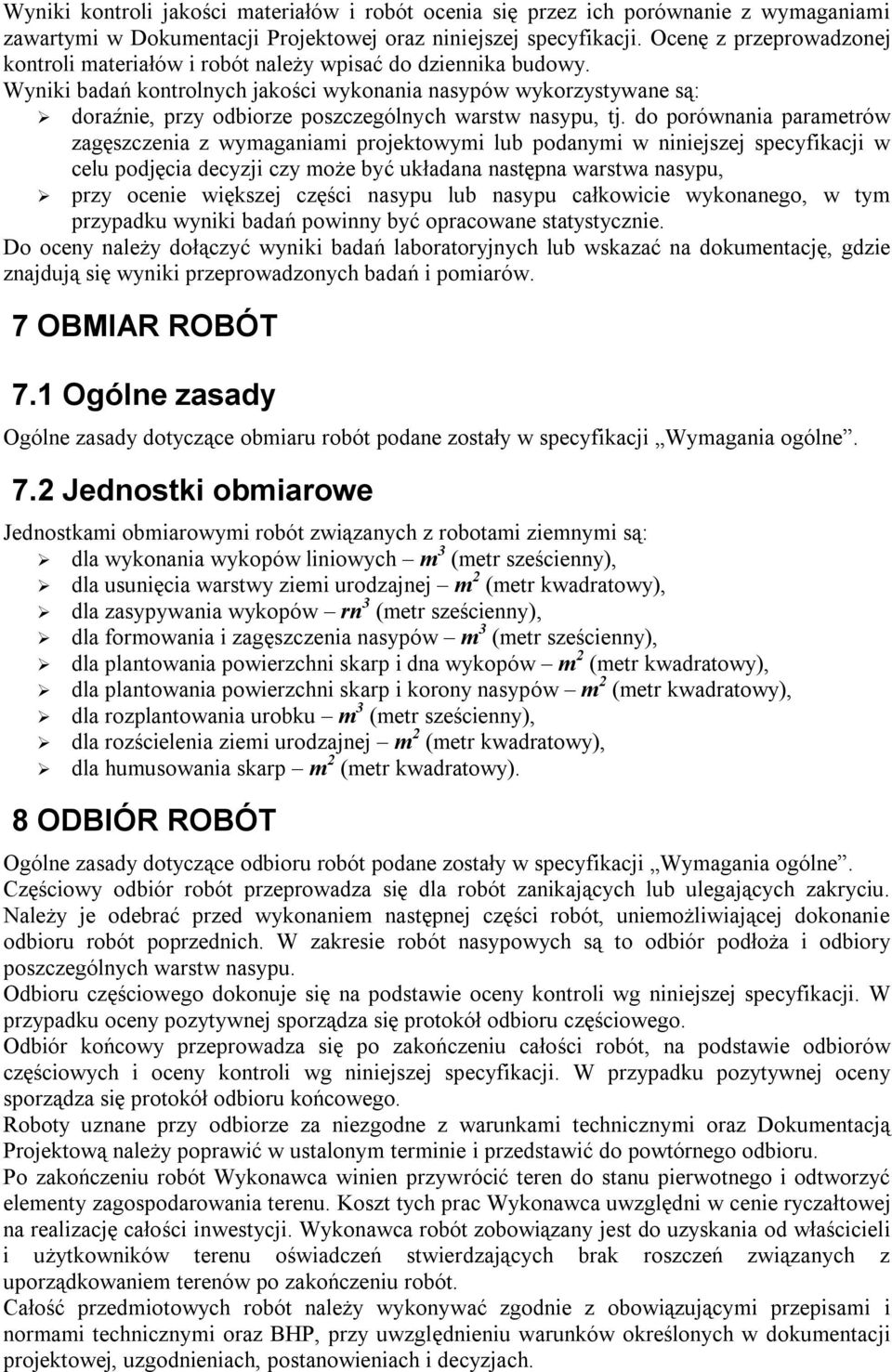 Wyniki badań kontrolnych jakości wykonania nasypów wykorzystywane są: doraźnie, przy odbiorze poszczególnych warstw nasypu, tj.
