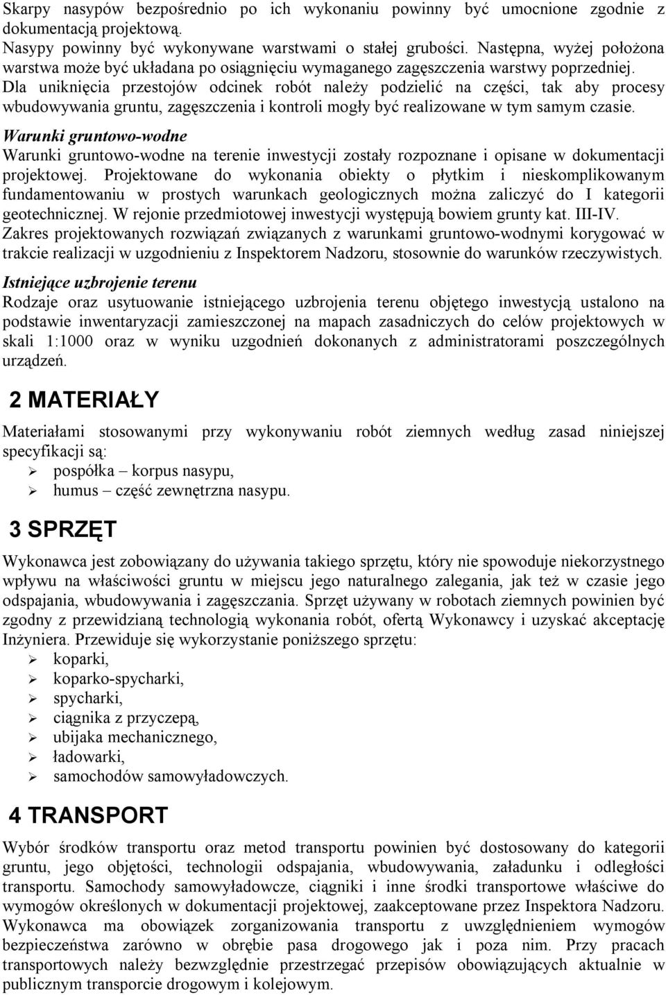 Dla uniknięcia przestojów odcinek robót należy podzielić na części, tak aby procesy wbudowywania gruntu, zagęszczenia i kontroli mogły być realizowane w tym samym czasie.