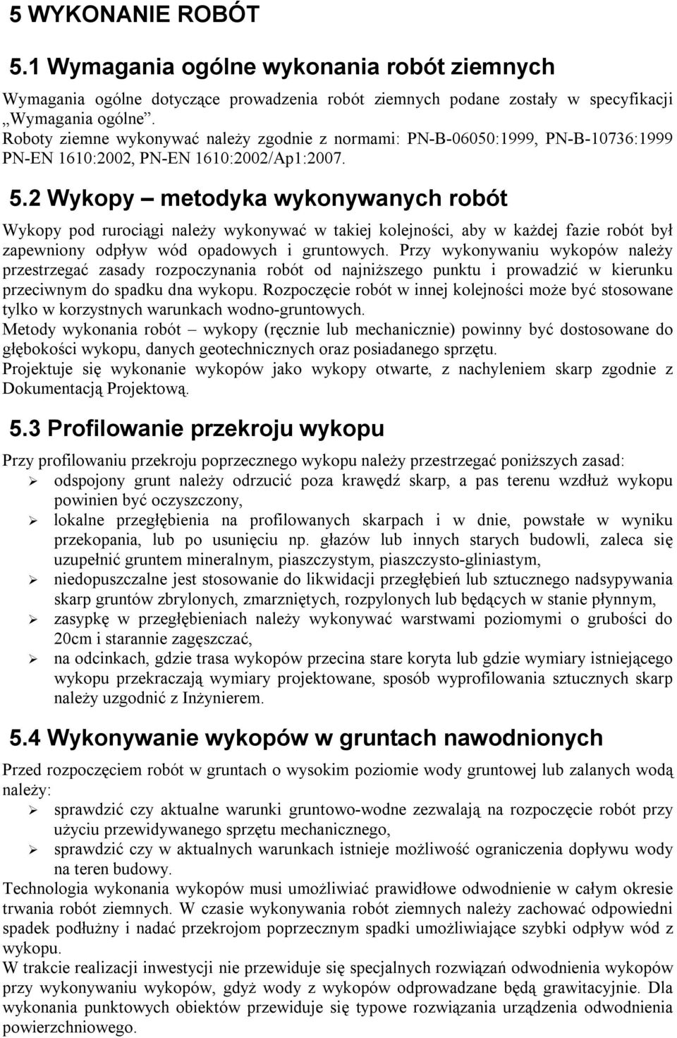 2 Wykopy metodyka wykonywanych robót Wykopy pod rurociągi należy wykonywać w takiej kolejności, aby w każdej fazie robót był zapewniony odpływ wód opadowych i gruntowych.