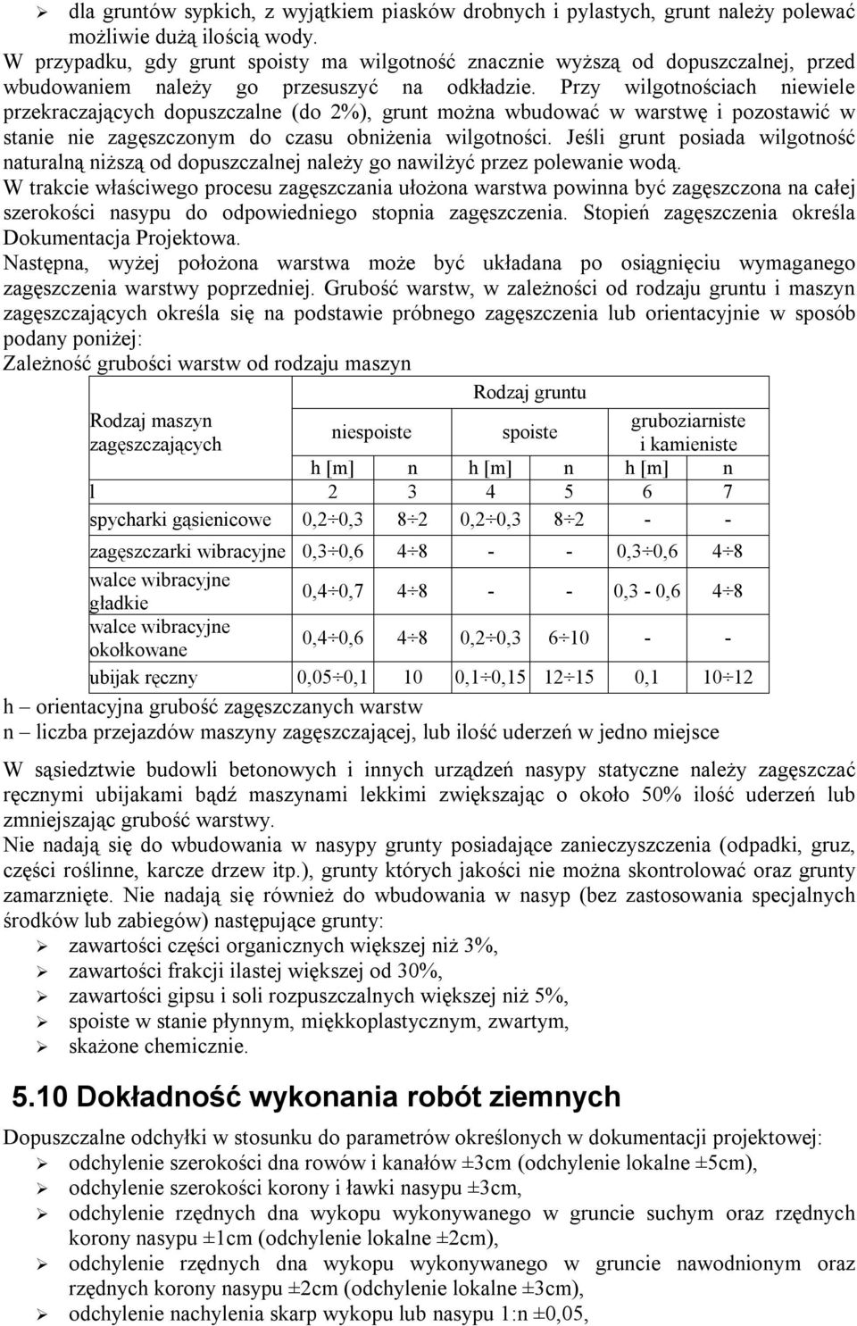 Przy wilgotnościach niewiele przekraczających dopuszczalne (do 2%), grunt można wbudować w warstwę i pozostawić w stanie nie zagęszczonym do czasu obniżenia wilgotności.