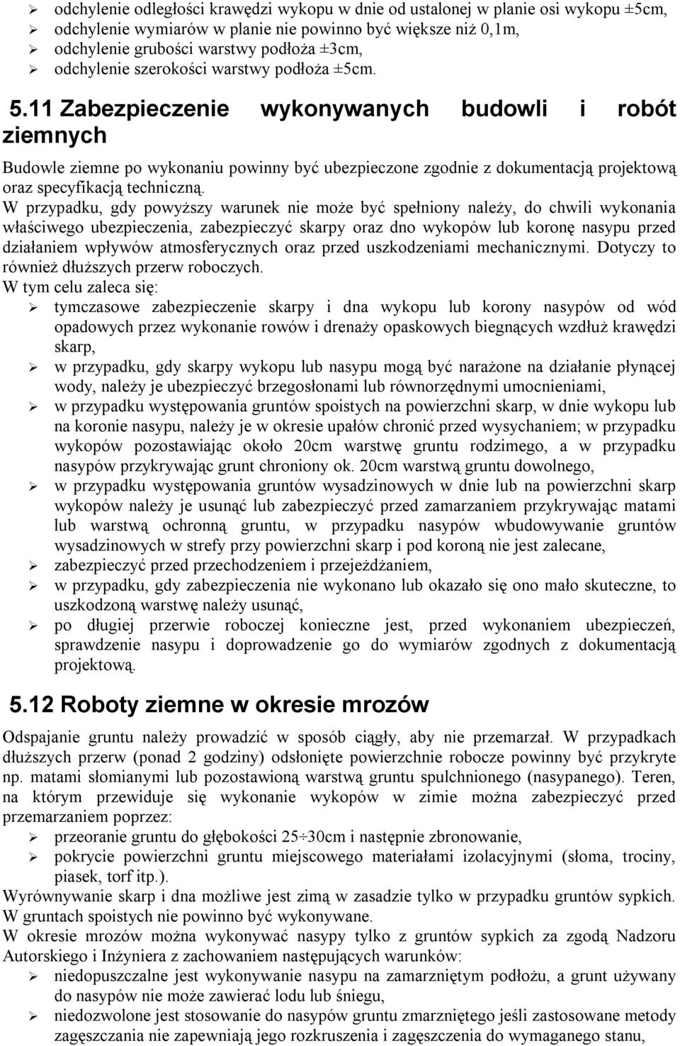 11 Zabezpieczenie wykonywanych budowli i robót ziemnych Budowle ziemne po wykonaniu powinny być ubezpieczone zgodnie z dokumentacją projektową oraz specyfikacją techniczną.