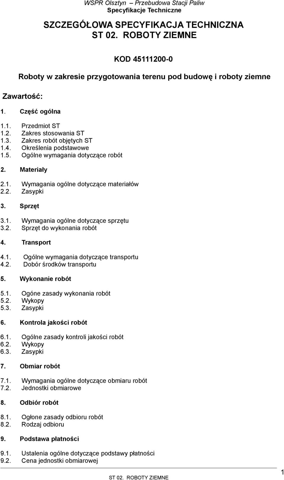 2. Sprzęt do wykonania robót 4. Transport 4.1. Ogólne wymagania dotyczące transportu 4.2. Dobór środków transportu 5. Wykonanie robót 5.1. Ogóne zasady wykonania robót 5.2. Wykopy 5.3. Zasypki 6.
