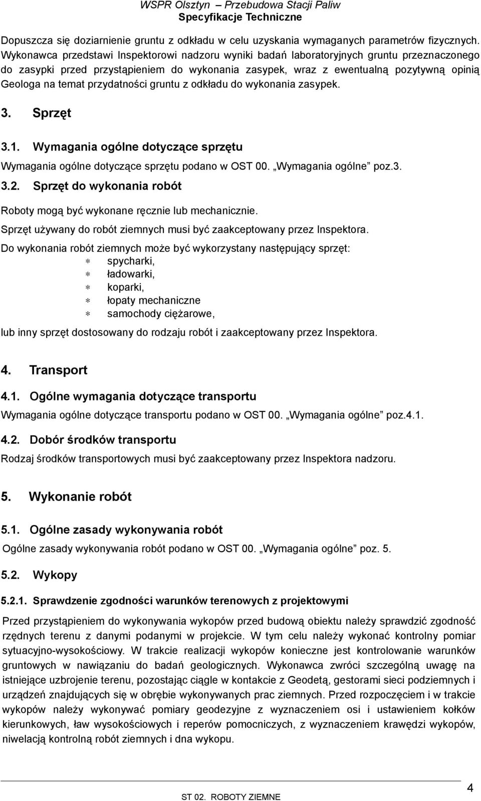 przydatności gruntu z odkładu do wykonania zasypek. 3. Sprzęt 3.1. Wymagania ogólne dotyczące sprzętu Wymagania ogólne dotyczące sprzętu podano w OST 00. Wymagania ogólne poz.3. 3.2.