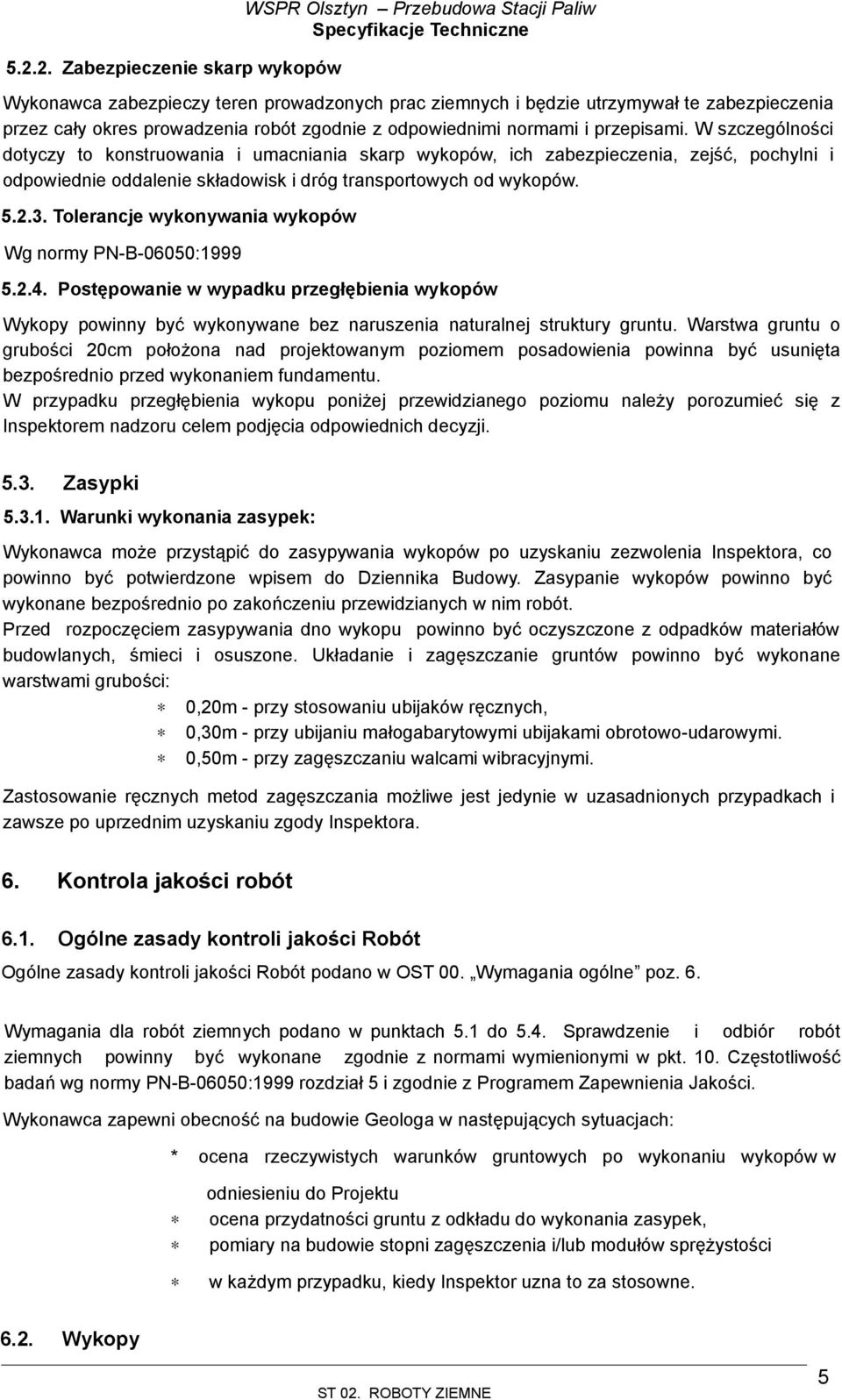 W szczególności dotyczy to konstruowania i umacniania skarp wykopów, ich zabezpieczenia, zejść, pochylni i odpowiednie oddalenie składowisk i dróg transportowych od wykopów. 5.2.3.