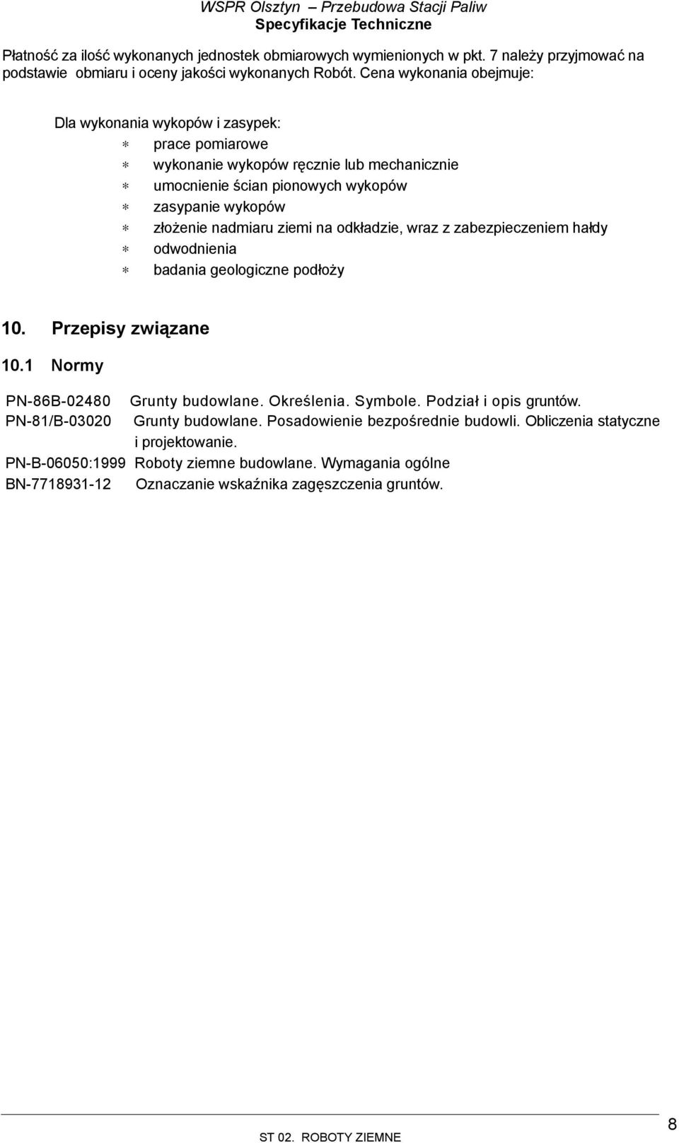 ziemi na odkładzie, wraz z zabezpieczeniem hałdy odwodnienia badania geologiczne podłoży 10. Przepisy związane 10.1 Normy PN-86B-02480 PN-81/B-03020 Grunty budowlane. Określenia. Symbole.