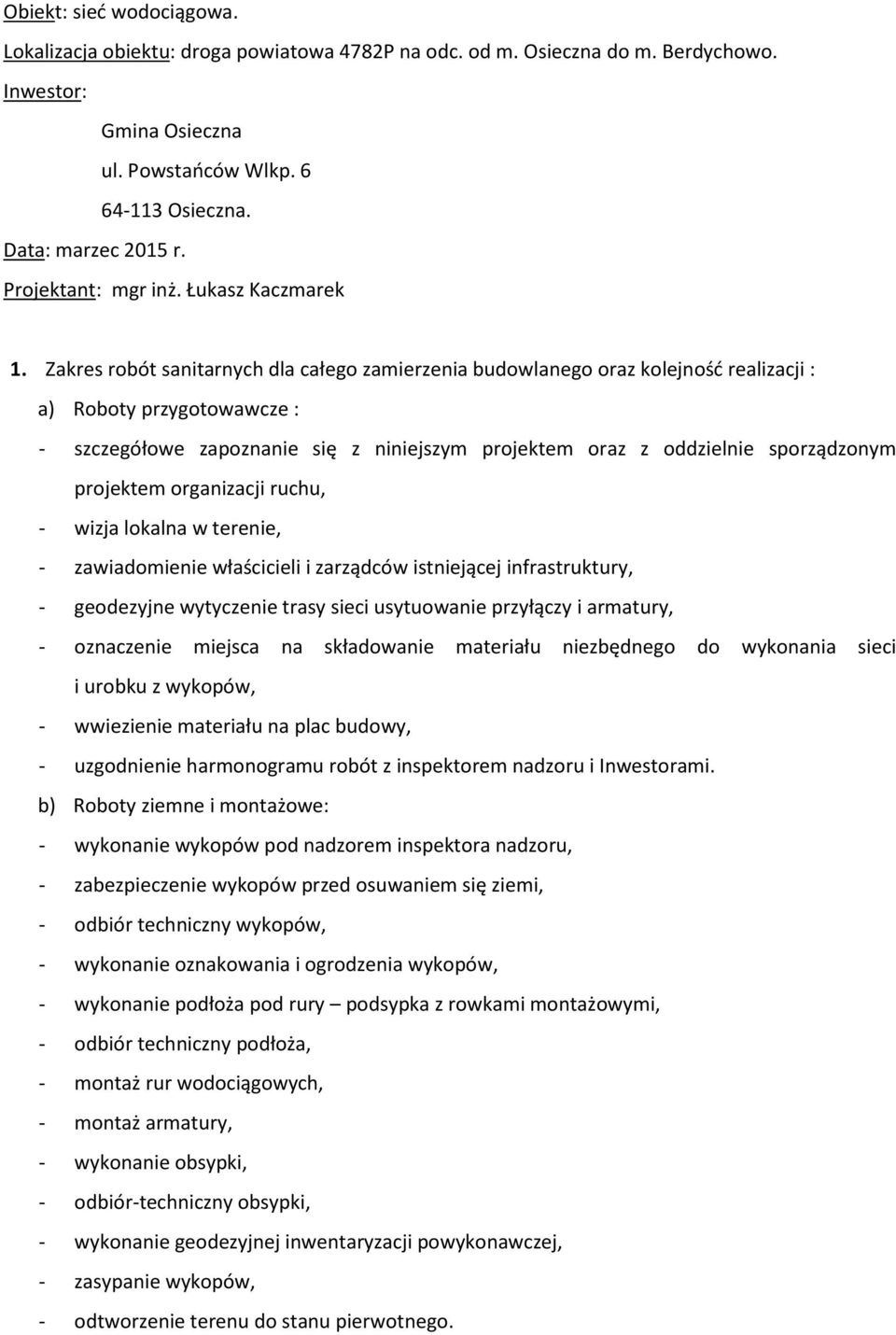 Zakres robót sanitarnych dla całego zamierzenia budowlanego oraz kolejność realizacji : a) Roboty przygotowawcze : - szczegółowe zapoznanie się z niniejszym projektem oraz z oddzielnie sporządzonym