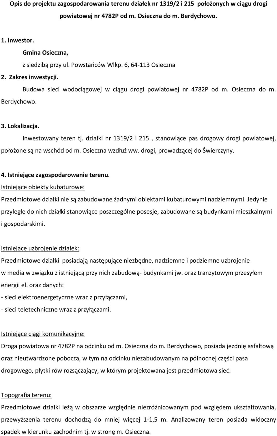 działki nr 1319/2 i 215, stanowiące pas drogowy drogi powiatowej, położone są na wschód od m. Osieczna wzdłuż ww. drogi, prowadzącej do Świerczyny. 4. Istniejące zagospodarowanie terenu.