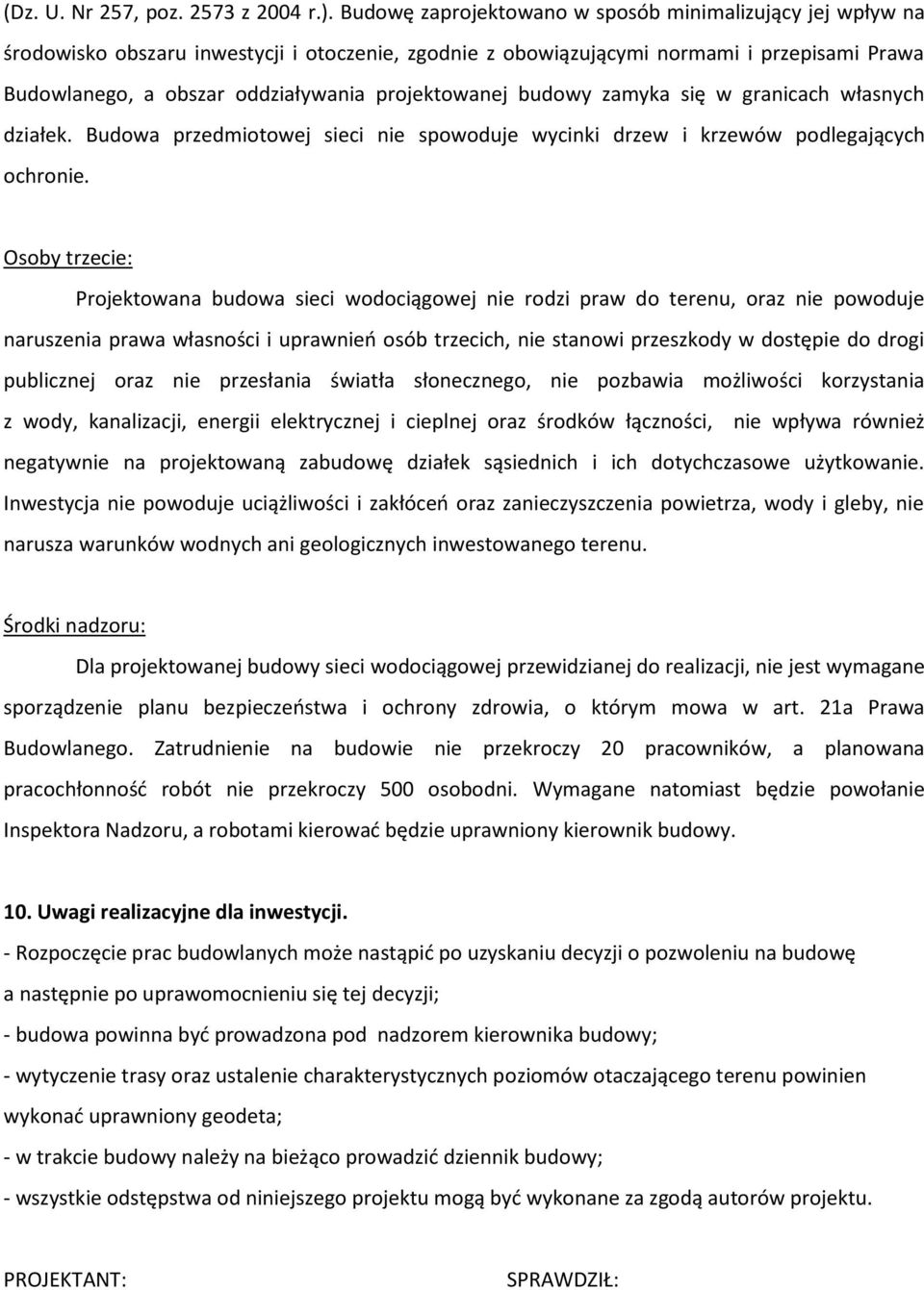 projektowanej budowy zamyka się w granicach własnych działek. Budowa przedmiotowej sieci nie spowoduje wycinki drzew i krzewów podlegających ochronie.
