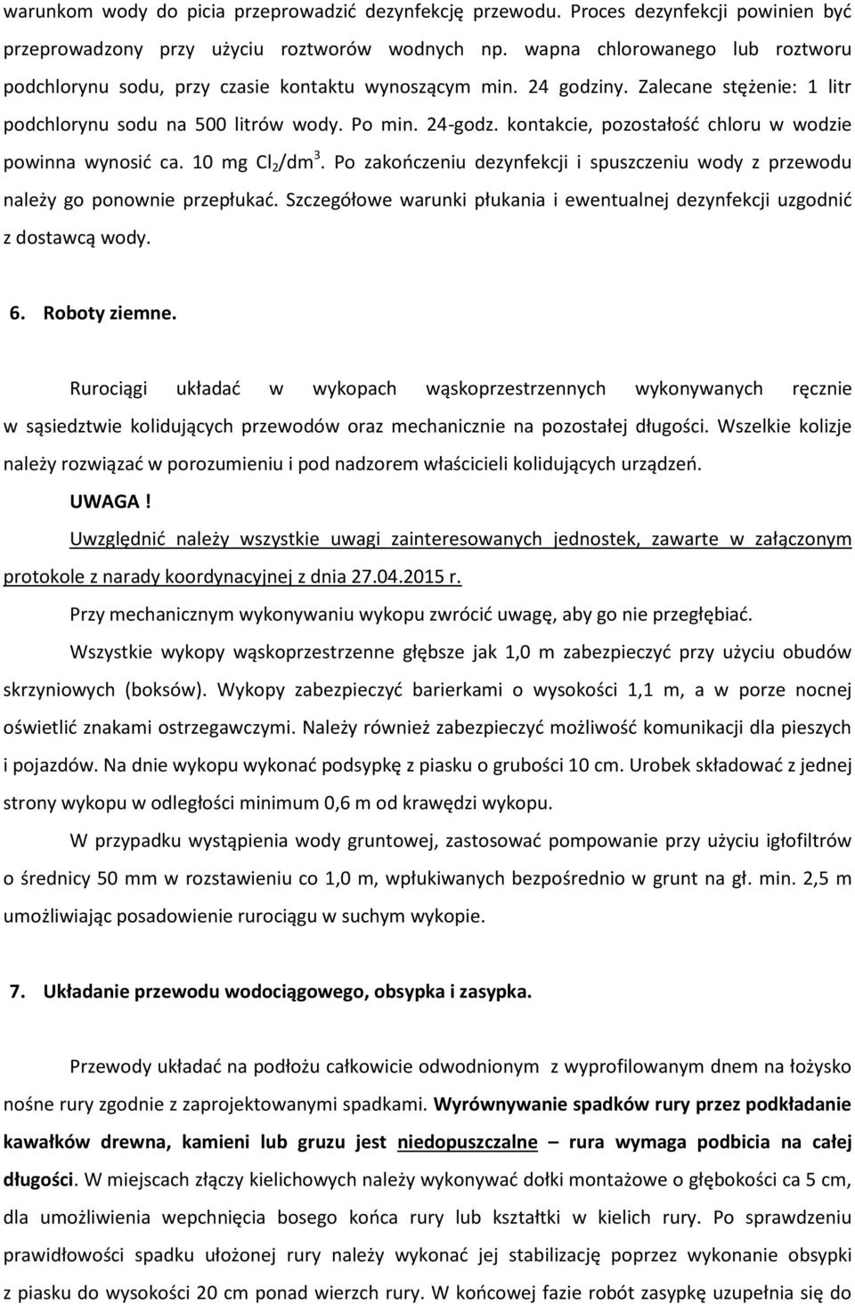kontakcie, pozostałość chloru w wodzie powinna wynosić ca. 10 mg Cl 2 /dm 3. Po zakończeniu dezynfekcji i spuszczeniu wody z przewodu należy go ponownie przepłukać.