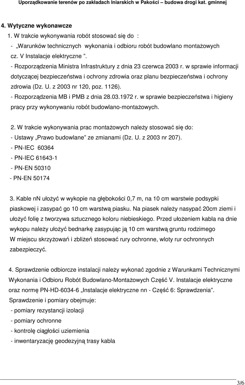 z 2003 nr 120, poz. 1126). - Rozporządzenia MB i PMB z dnia 28.03.1972 r. w sprawie bezpieczeństwa i higieny pracy przy wykonywaniu robót budowlano-montażowych. 2. W trakcie wykonywania prac montażowych należy stosować się do: - Ustawy Prawo budowlane ze zmianami (Dz.