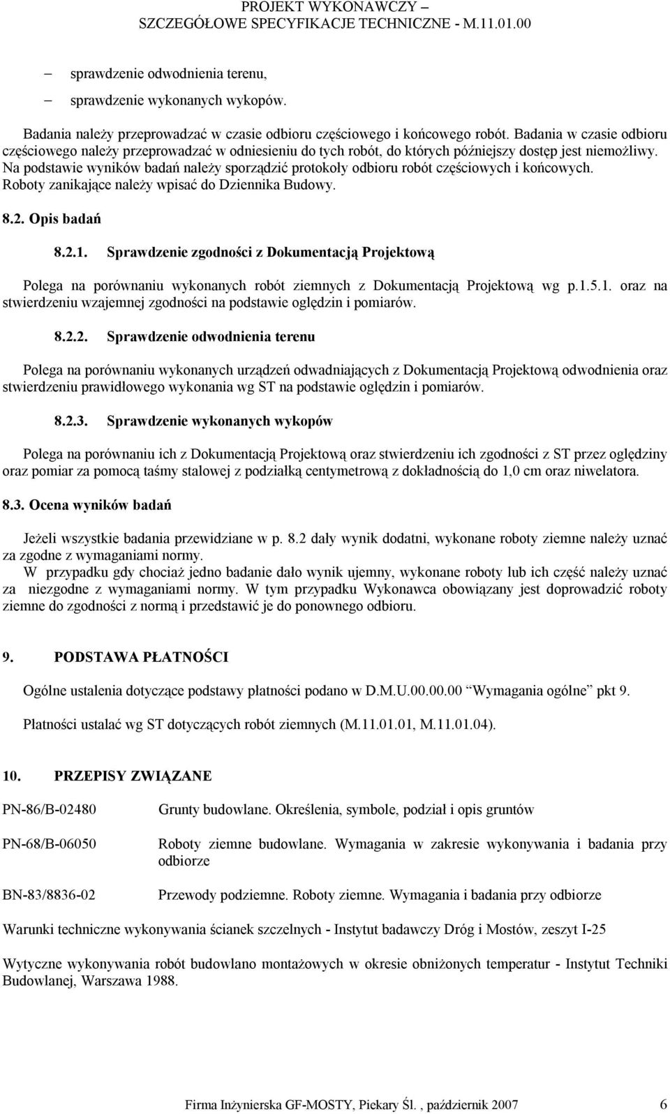 Na podstawie wyników badań należy sporządzić protokoły odbioru robót częściowych i końcowych. Roboty zanikające należy wpisać do Dziennika Budowy. 8.2. Opis badań 8.2.1.