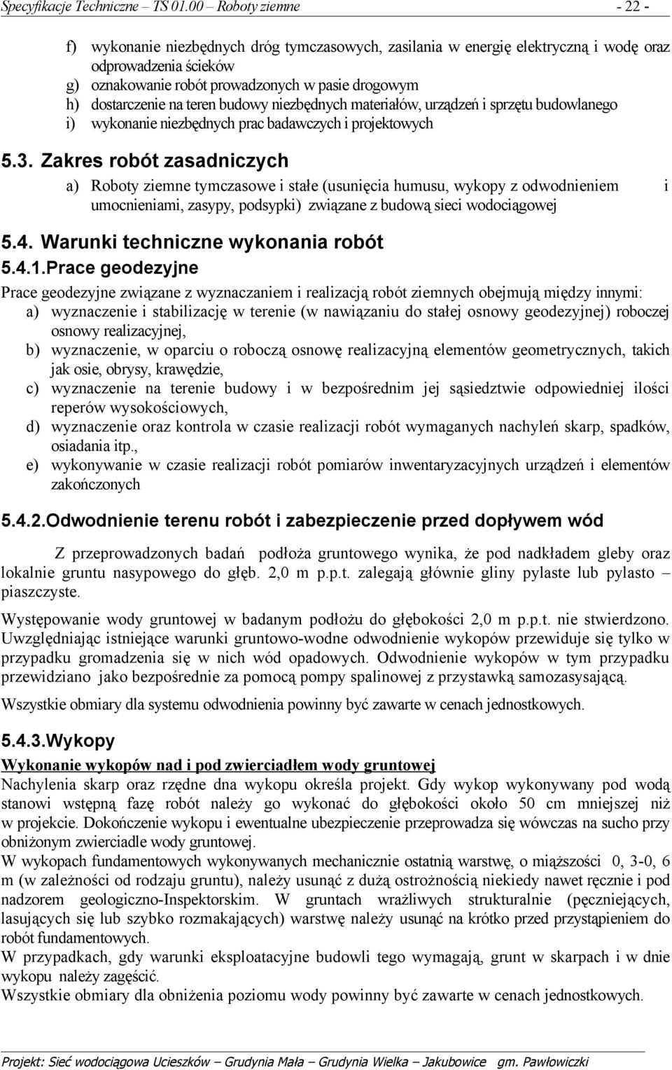 dostarczenie na teren budowy niezbędnych materiałów, urządzeń i sprzętu budowlanego i) wykonanie niezbędnych prac badawczych i projektowych 5.3.