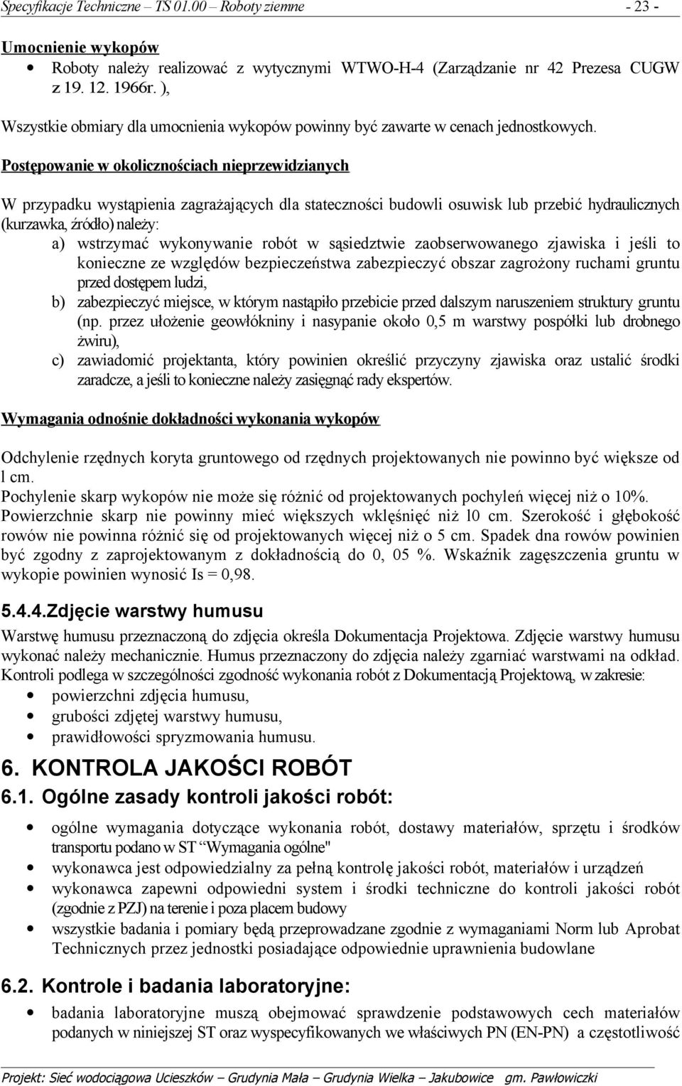 Postępowanie w okolicznościach nieprzewidzianych W przypadku wystąpienia zagrażających dla stateczności budowli osuwisk lub przebić hydraulicznych (kurzawka, źródło) należy: a) wstrzymać wykonywanie