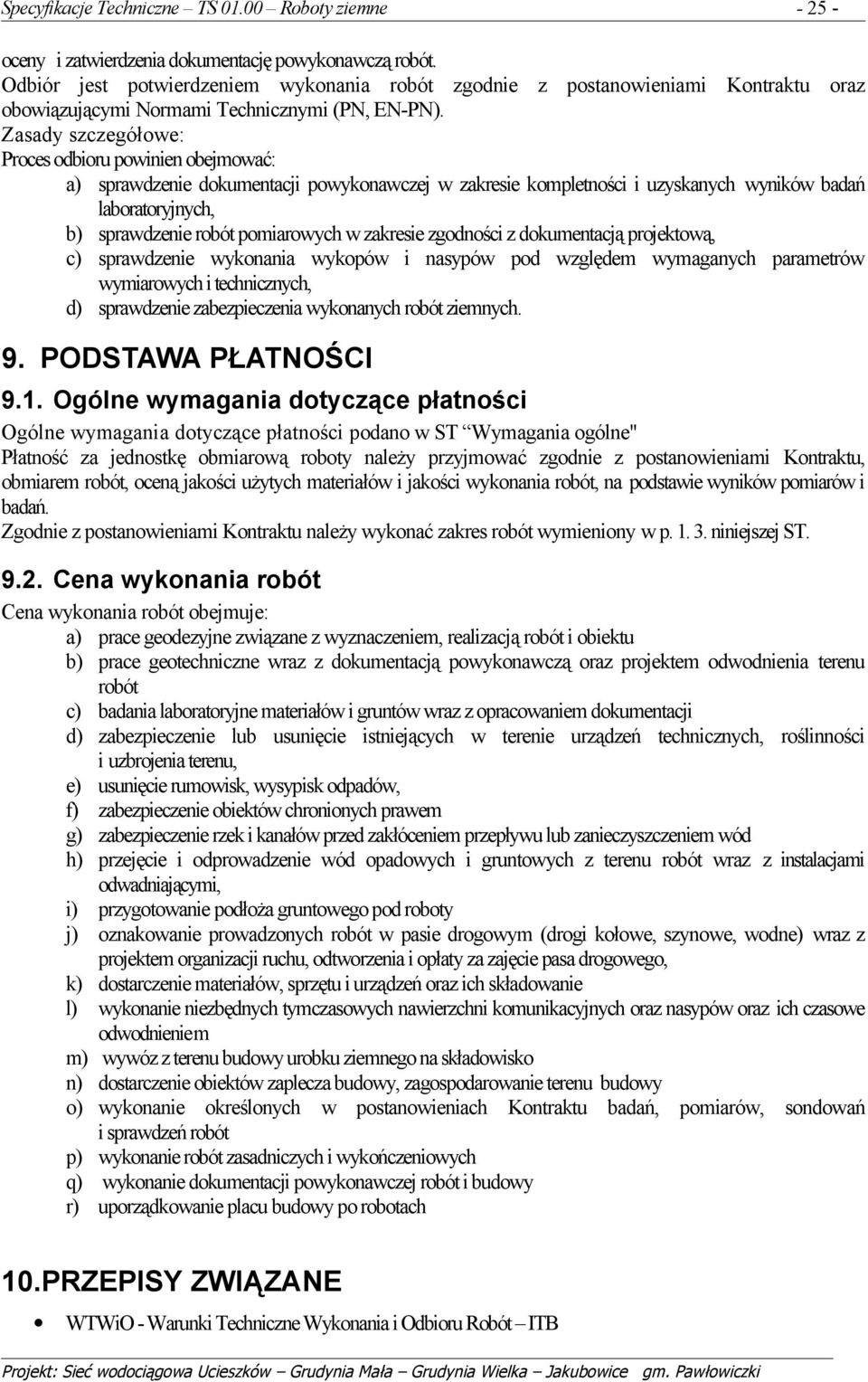 Zasady szczegółowe: Proces odbioru powinien obejmować: a) sprawdzenie dokumentacji powykonawczej w zakresie kompletności i uzyskanych wyników badań laboratoryjnych, b) sprawdzenie robót pomiarowych w