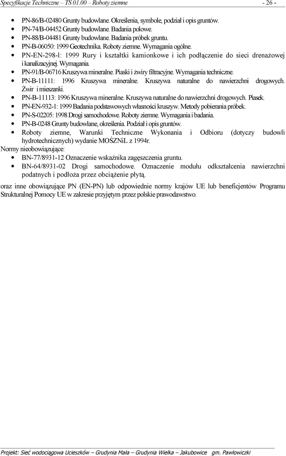PN-EN-298-l: 1999 Rury i kształtki kamionkowe i ich podłączenie do sieci drenażowej i kanalizacyjnej. Wymagania. PN-91/B-06716 Kruszywa mineralne. Piaski i żwiry filtracyjne. Wymagania techniczne.
