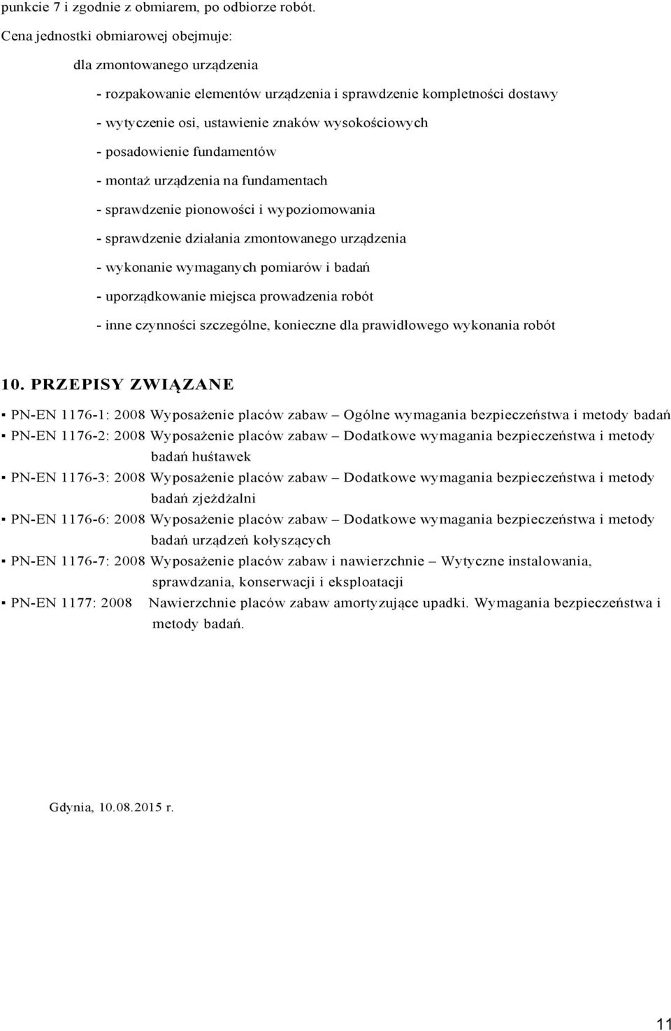 posadowienie fundamentów - montaż urządzenia na fundamentach - sprawdzenie pionowości i wypoziomowania - sprawdzenie działania zmontowanego urządzenia - wykonanie wymaganych pomiarów i badań -