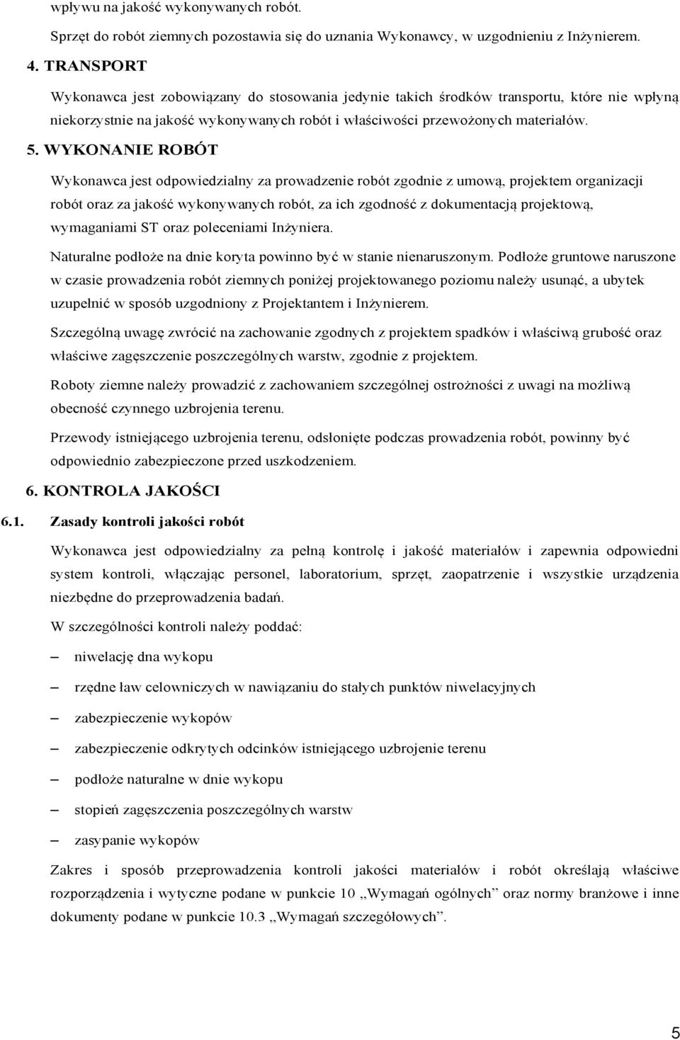 WYKONANIE ROBÓT Wykonawca jest odpowiedzialny za prowadzenie robót zgodnie z umową, projektem organizacji robót oraz za jakość wykonywanych robót, za ich zgodność z dokumentacją projektową,