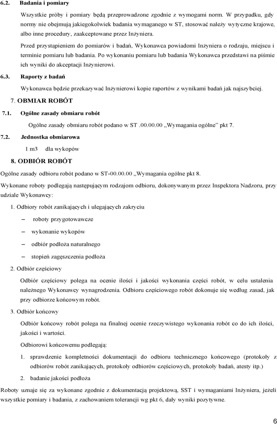 Przed przystąpieniem do pomiarów i badań, Wykonawca powiadomi Inżyniera o rodzaju, miejscu i terminie pomiaru lub badania.
