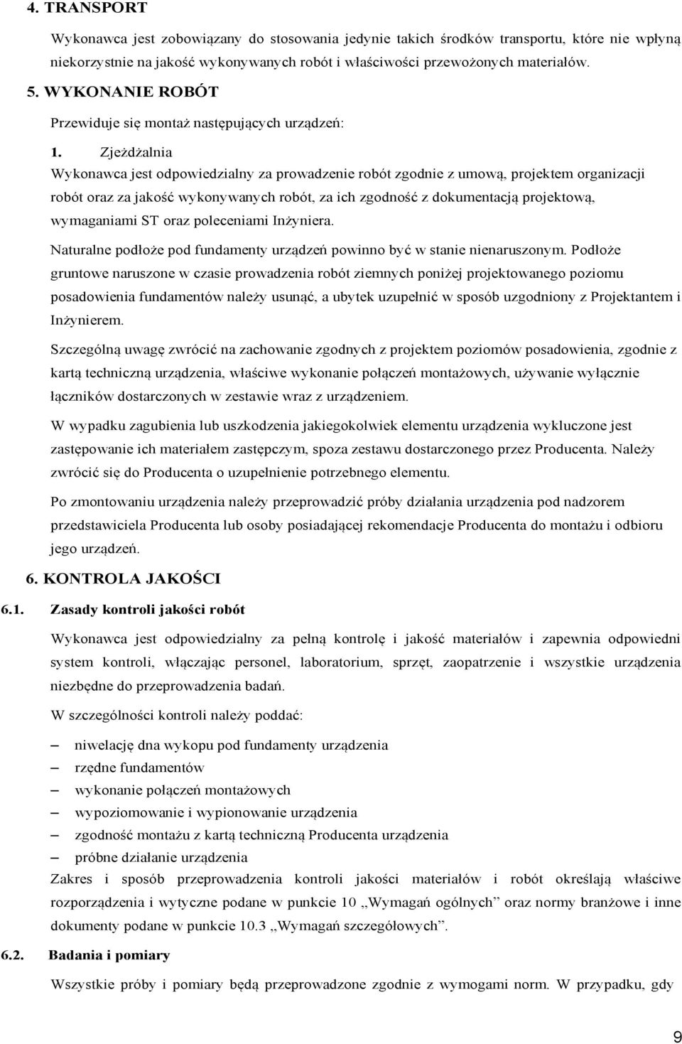 Zjeżdżalnia Wykonawca jest odpowiedzialny za prowadzenie robót zgodnie z umową, projektem organizacji robót oraz za jakość wykonywanych robót, za ich zgodność z dokumentacją projektową, wymaganiami