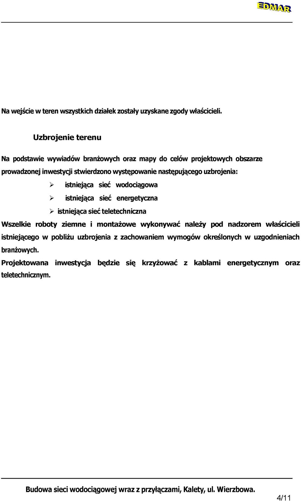 istniejąca sieć wodociągowa istniejąca sieć energetyczna istniejąca sieć teletechniczna Wszelkie roboty ziemne i montażowe wykonywać należy pod nadzorem właścicieli