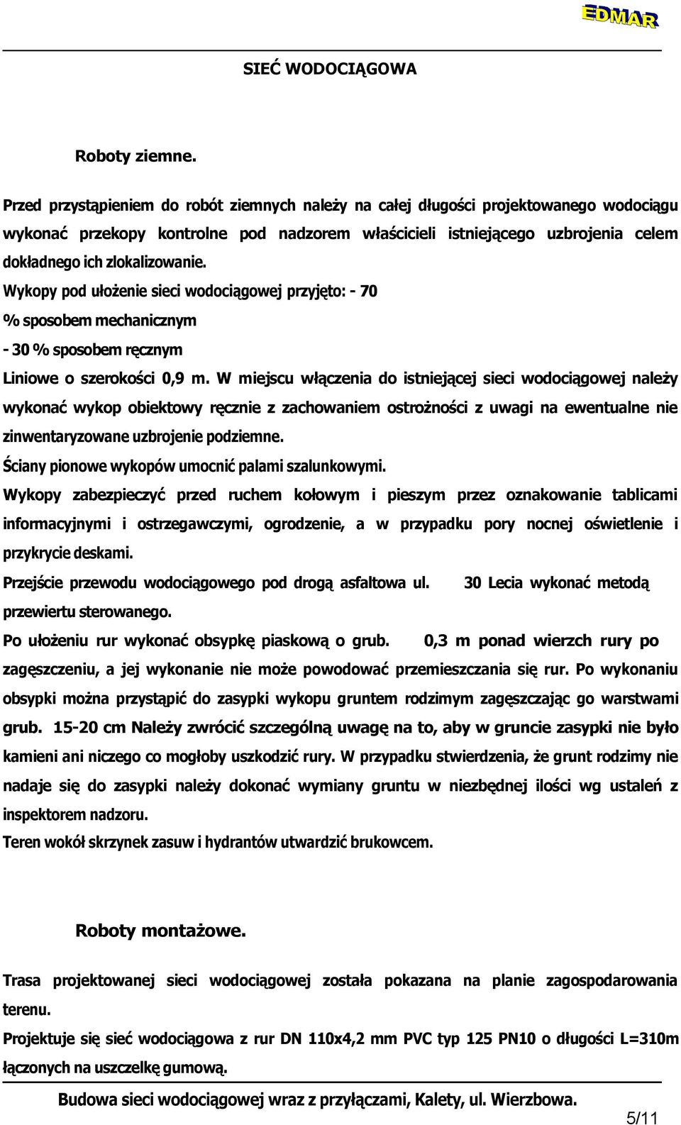 zlokalizowanie. Wykopy pod ułożenie sieci wodociągowej przyjęto: - 70 % sposobem mechanicznym - 30 % sposobem ręcznym Liniowe o szerokości 0,9 m.