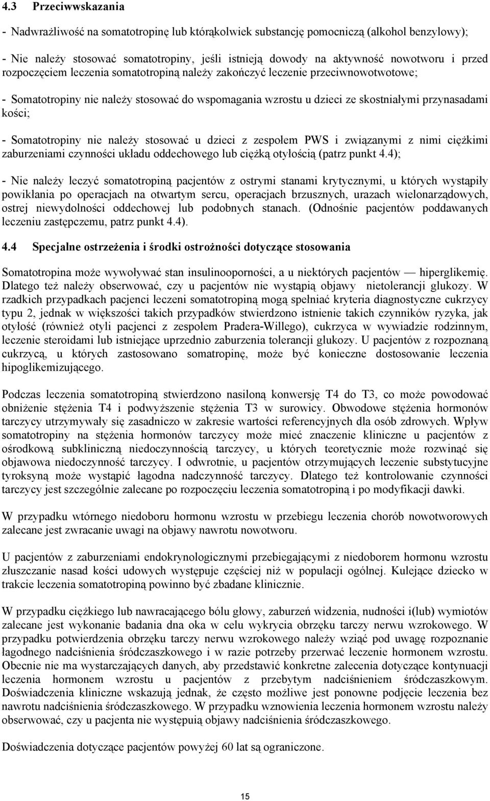Somatotropiny nie należy stosować u dzieci z zespołem PWS i związanymi z nimi ciężkimi zaburzeniami czynności układu oddechowego lub ciężką otyłością (patrz punkt 4.