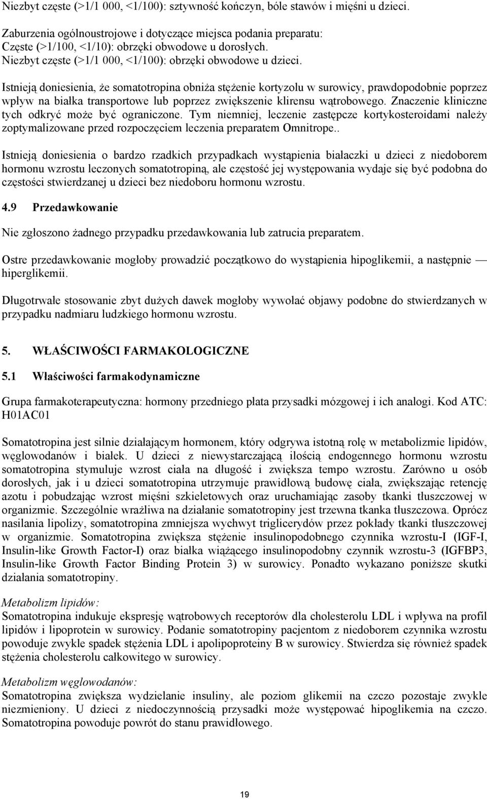 Istnieją doniesienia, że somatotropina obniża stężenie kortyzolu w surowicy, prawdopodobnie poprzez wpływ na białka transportowe lub poprzez zwiększenie klirensu wątrobowego.